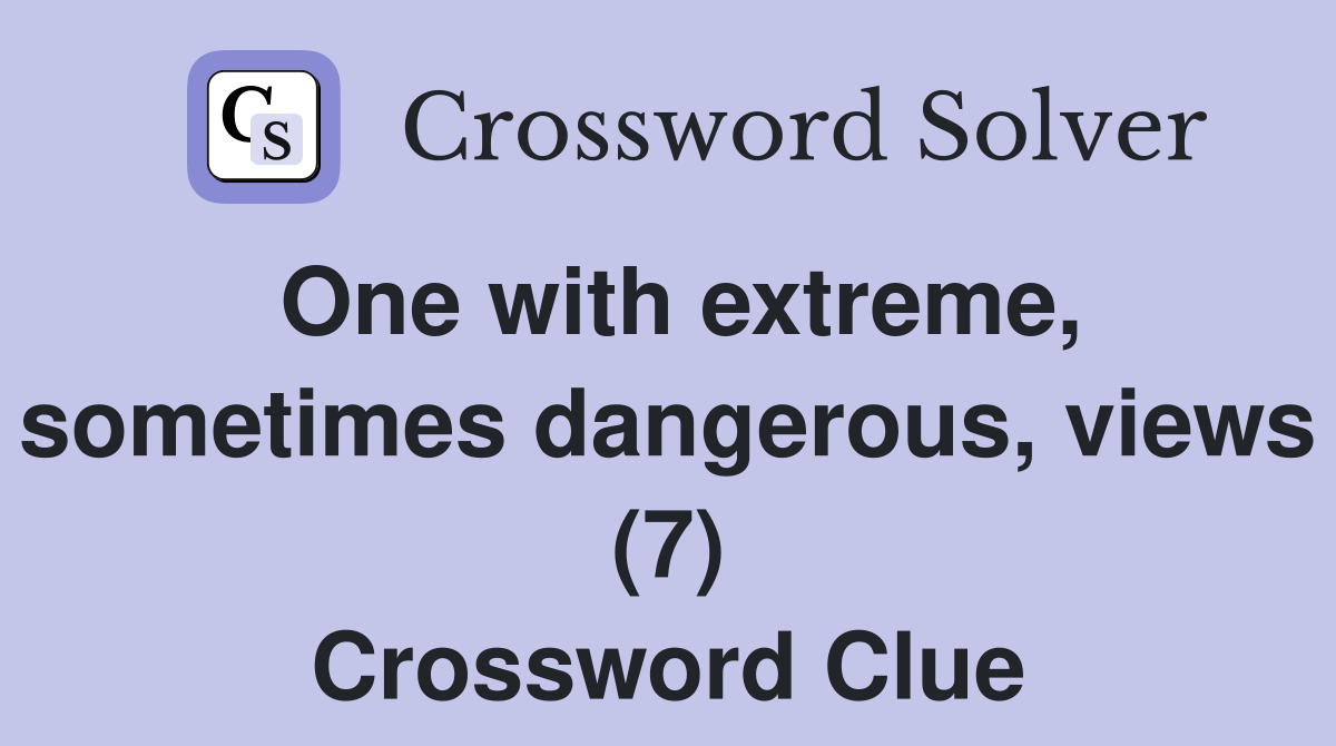 One with extreme, sometimes dangerous, views (7) Crossword Clue